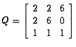 $Q=\left[\begin{array}{ccc} 2 & 2 & 6 \\ 2 & 6 & 0 \\ 1 & 1 & 1
\end{array}\right]$