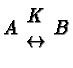 $A\begin{array}{c}K\\
\leftrightarrow\end{array}B$