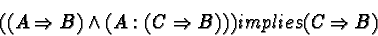 \begin{displaymath}((A\Rightarrow
B)\wedge(A:(C\Rightarrow B))) implies (C\Rightarrow B)\end{displaymath}